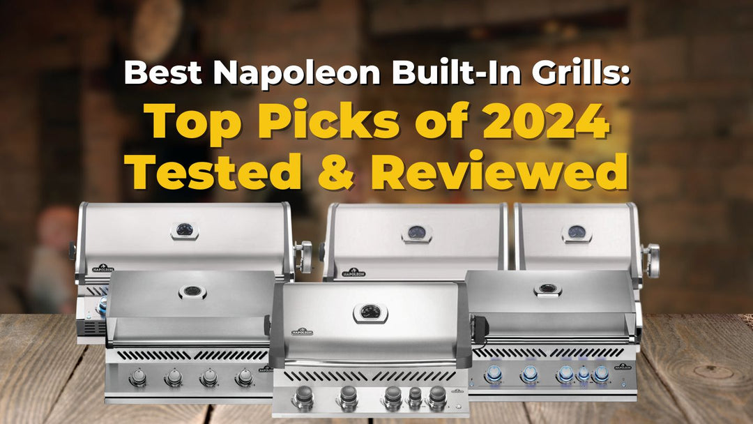Best Napoleon Built-In Grills: Top Picks of 2024 Tested & Reviewed